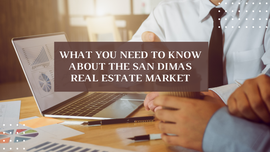 What You Need to Know About the San Dimas Real Estate Market