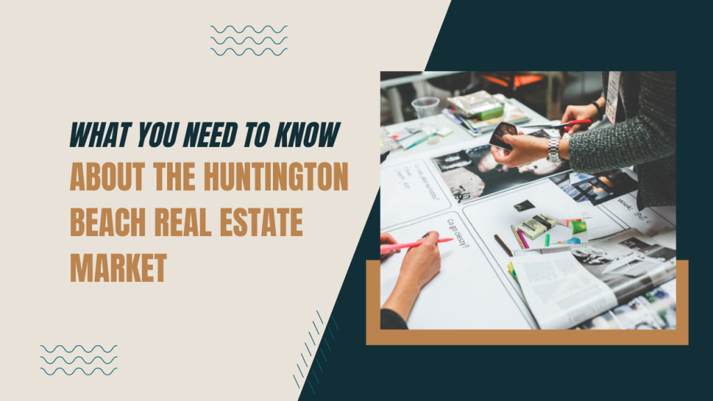 What You Need to Know About the Huntington Beach Real Estate Market