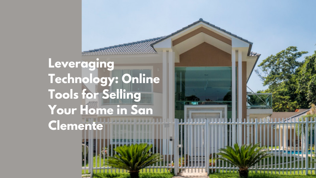 Leveraging Technology: Online Tools for Selling Your Home in San Clemente