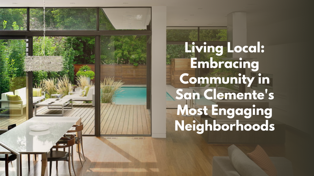 Living Local: Embracing Community in San Clemente's Most Engaging Neighborhoods