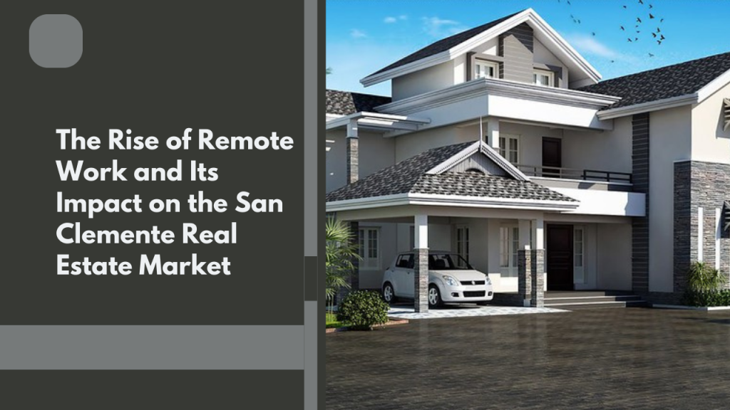 The Rise of Remote Work and Its Impact on the San Clemente Real Estate Market
