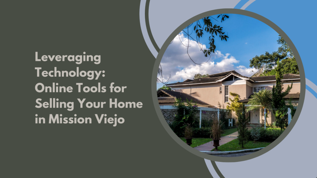 Leveraging Technology: Online Tools for Selling Your Home in Mission Viejo