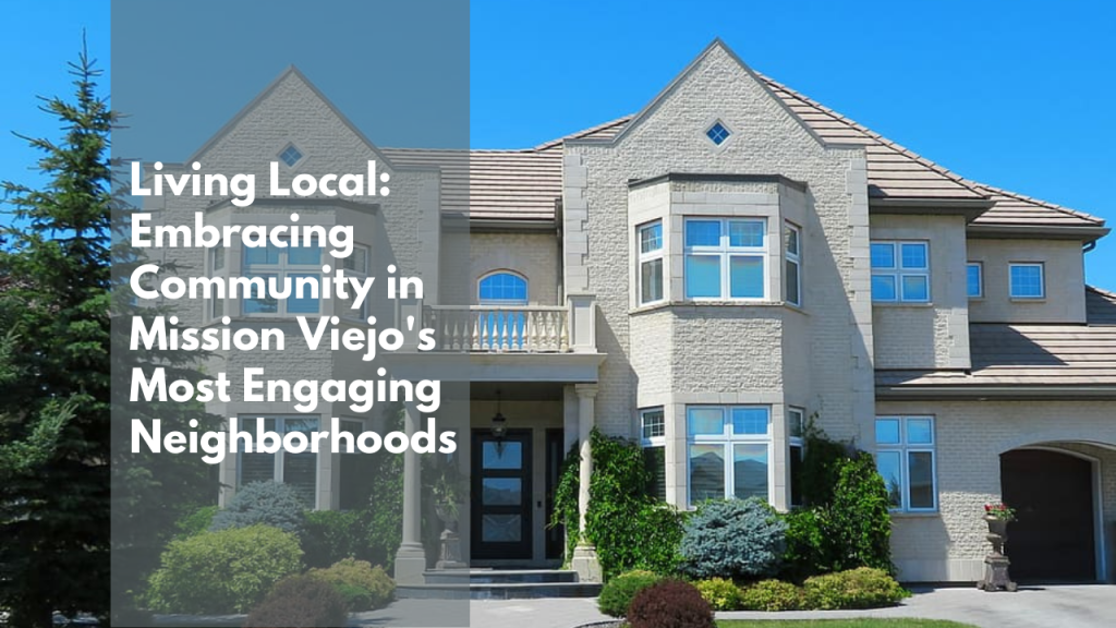 Living Local: Embracing Community in Mission Viejo's Most Engaging Neighborhoods