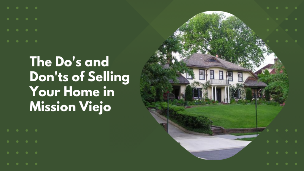 The Do's and Don'ts of Selling Your Home in Mission Viejo