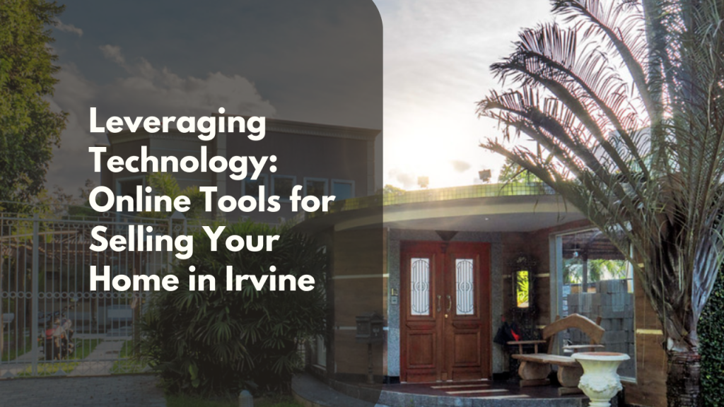 Leveraging Technology: Online Tools for Selling Your Home in Irvine