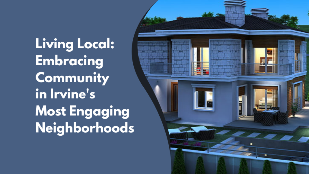 Living Local: Embracing Community in Irvine's Most Engaging Neighborhoods