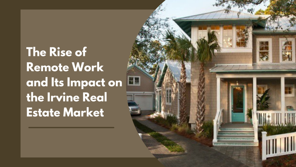 The Rise of Remote Work and Its Impact on the Irvine Real Estate Market