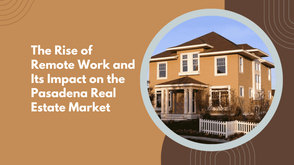 The Rise of Remote Work and Its Impact on the Pasadena Real Estate Market