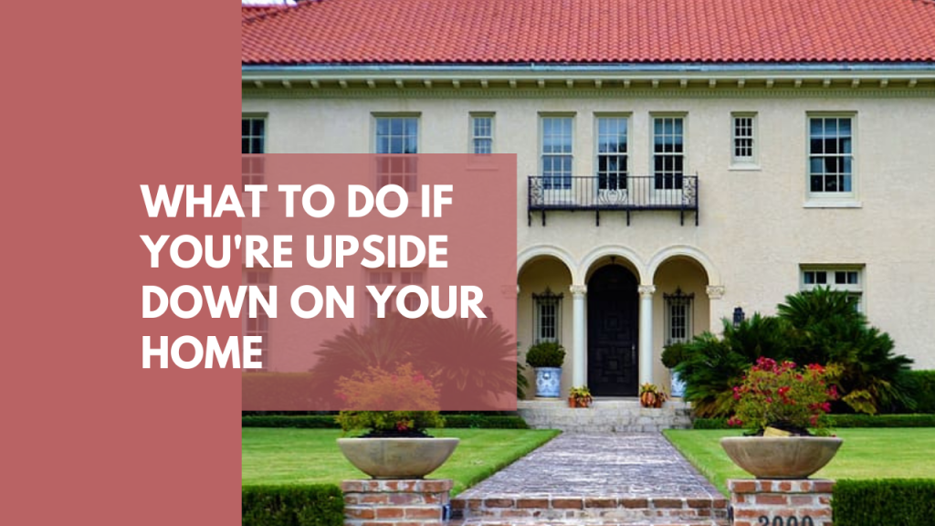 What to Do If You're Upside Down on Your Home