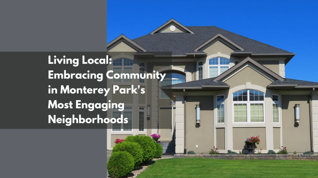 Living Local: Embracing Community in Monterey Park's Most Engaging Neighborhoods