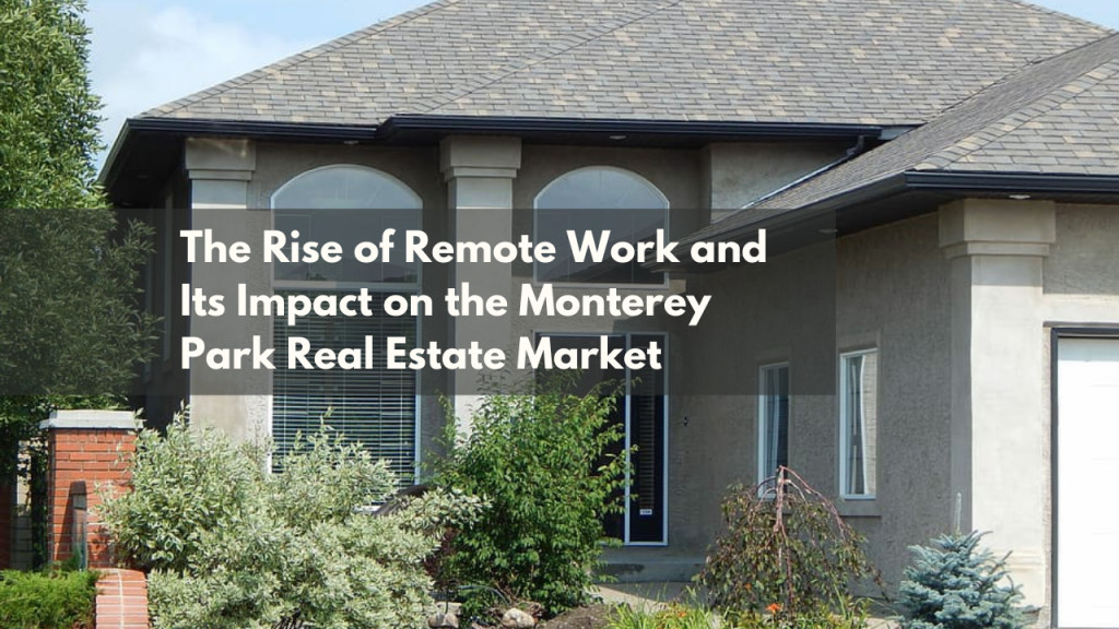 The Rise of Remote Work and Its Impact on the Monterey Park Real Estate Market