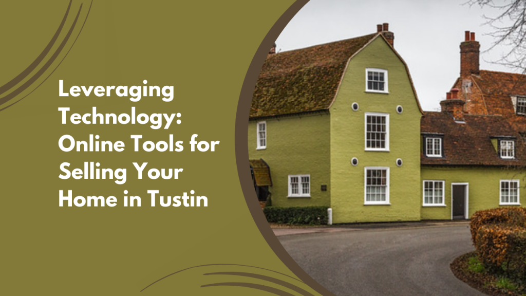 Leveraging Technology: Online Tools for Selling Your Home in Tustin