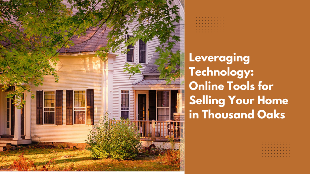 Leveraging Technology: Online Tools for Selling Your Home in Thousand Oaks