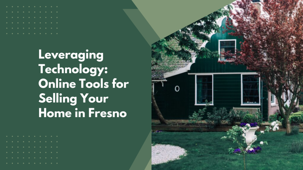 Leveraging Technology: Online Tools for Selling Your Home in Fresno
