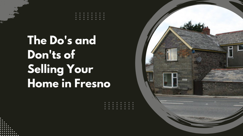 The Do's and Don'ts of Selling Your Home in Fresno