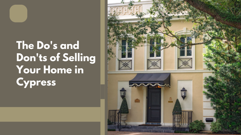 The Do's and Don'ts of Selling Your Home in Cypress