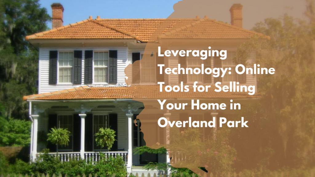 Leveraging Technology: Online Tools for Selling Your Home in Overland Park