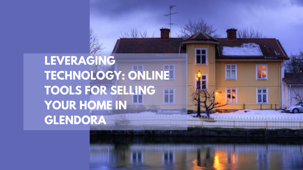 Leveraging Technology: Online Tools for Selling Your Home in Glendora