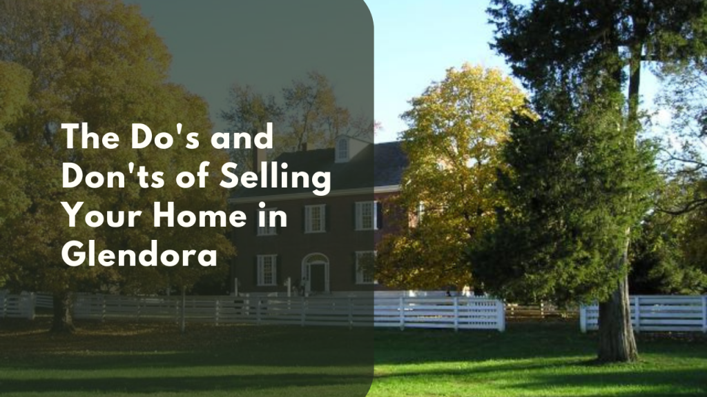 The Do's and Don'ts of Selling Your Home in Glendora