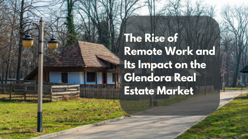 The Rise of Remote Work and Its Impact on the Glendora Real Estate Market