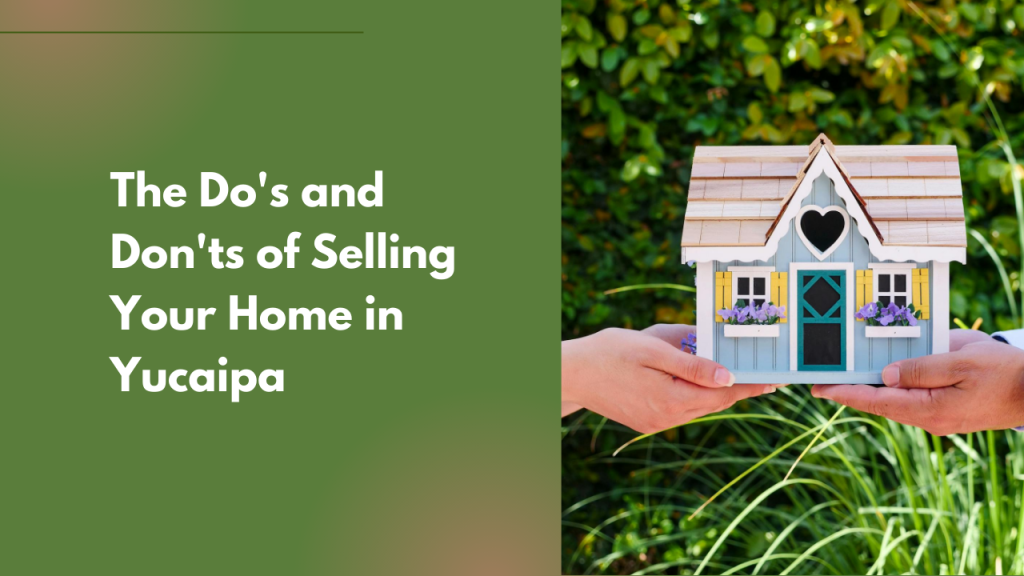 The Do's and Don'ts of Selling Your Home in Yucaipa