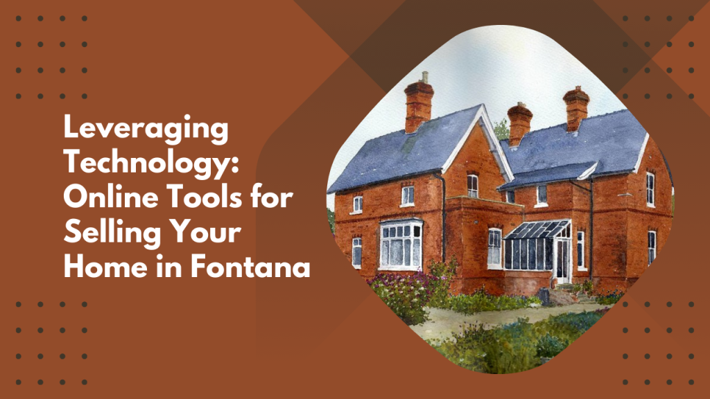 Leveraging Technology: Online Tools for Selling Your Home in Fontana