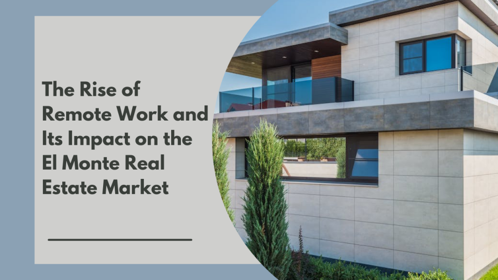 The Rise of Remote Work and Its Impact on the El Monte Real Estate Market