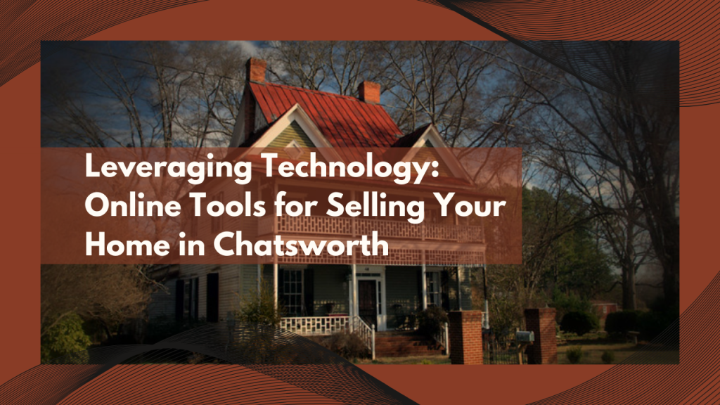 Leveraging Technology: Online Tools for Selling Your Home in Chatsworth