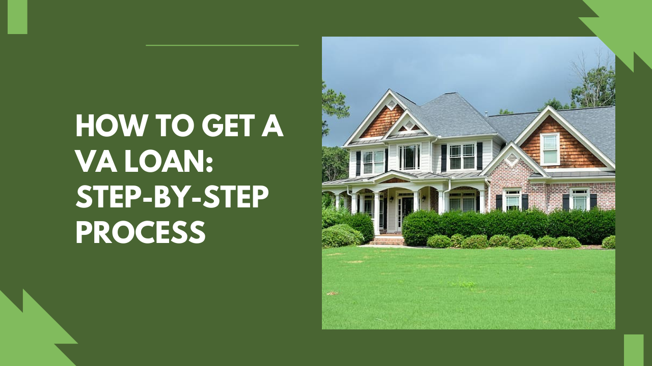 How to Get a VA Loan: Step-By-Step Process