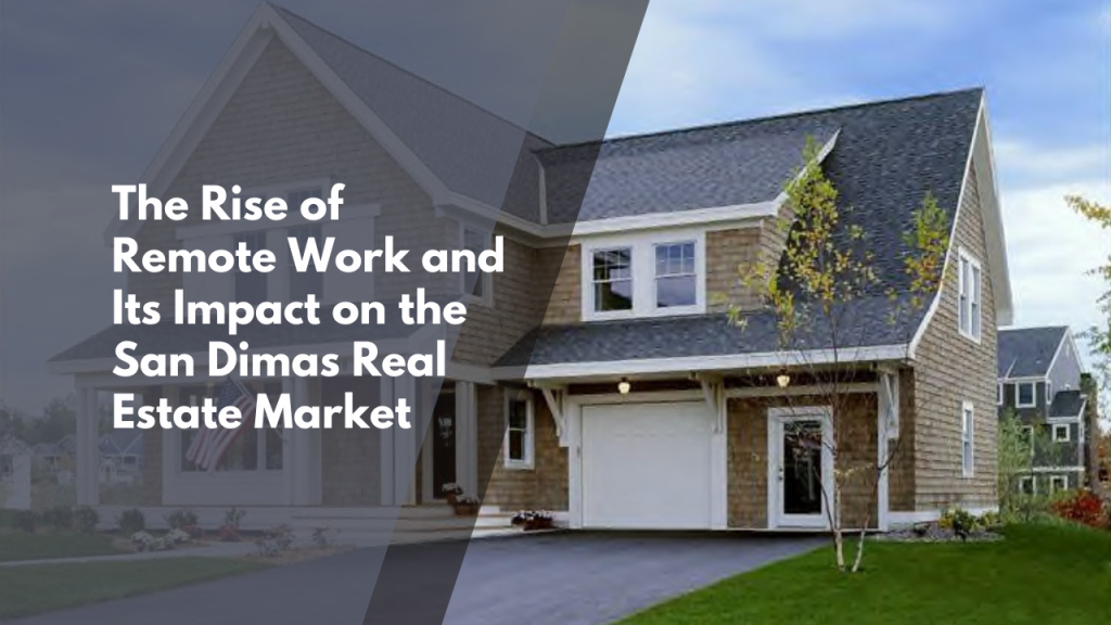 The Rise of Remote Work and Its Impact on the San Dimas Real Estate Market