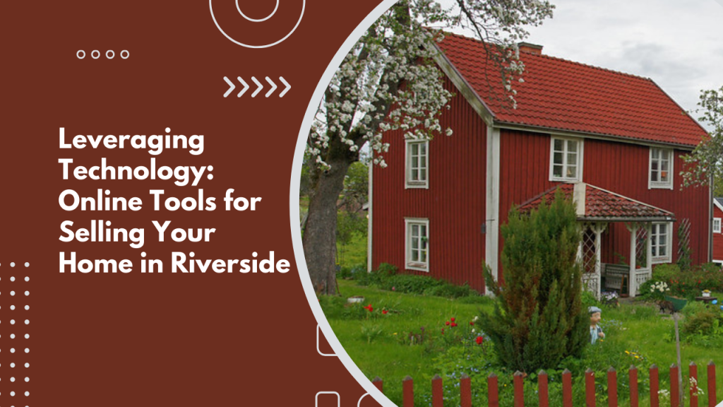 Leveraging Technology: Online Tools for Selling Your Home in Riverside