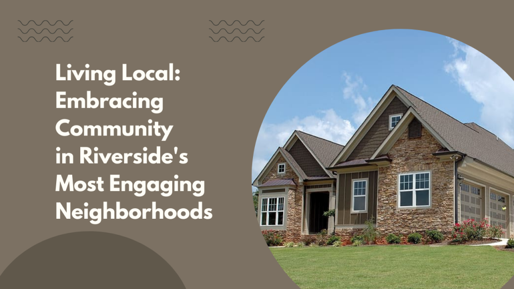 Living Local: Embracing Community in Riverside's Most Engaging Neighborhoods