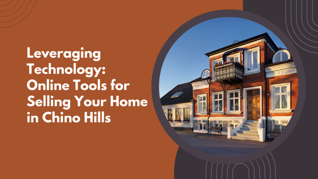 Leveraging Technology: Online Tools for Selling Your Home in Chino Hills