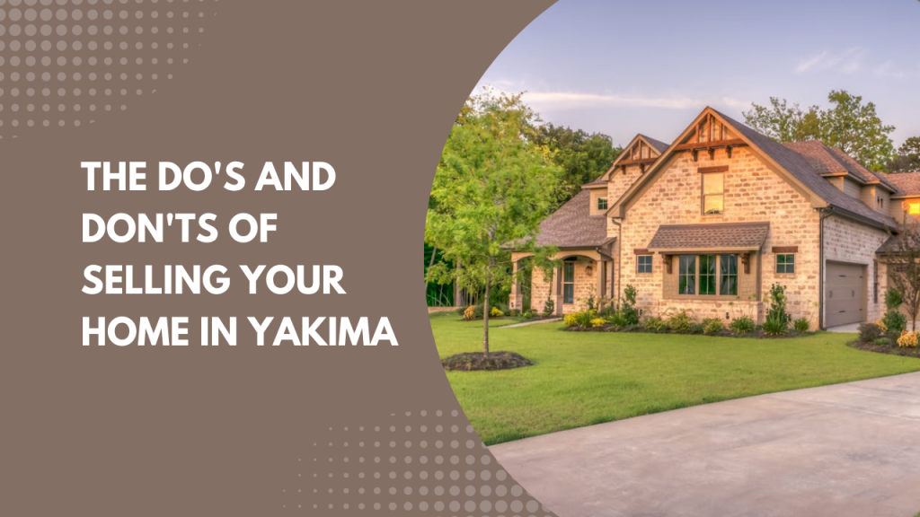 The Do's and Don'ts of Selling Your Home in Yakima