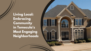Living Local: Embracing Community in Temecula's Most Engaging Neighborhoods