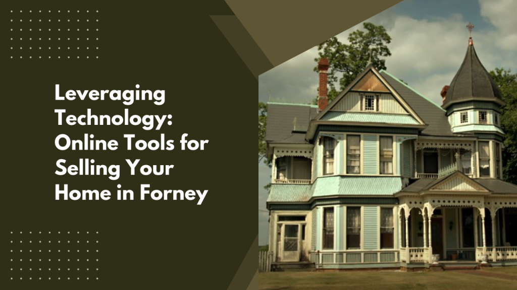 Leveraging Technology: Online Tools for Selling Your Home in Forney