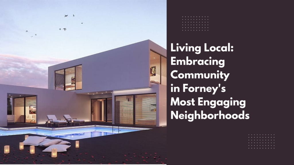 Living Local: Embracing Community in Forney's Most Engaging Neighborhoods