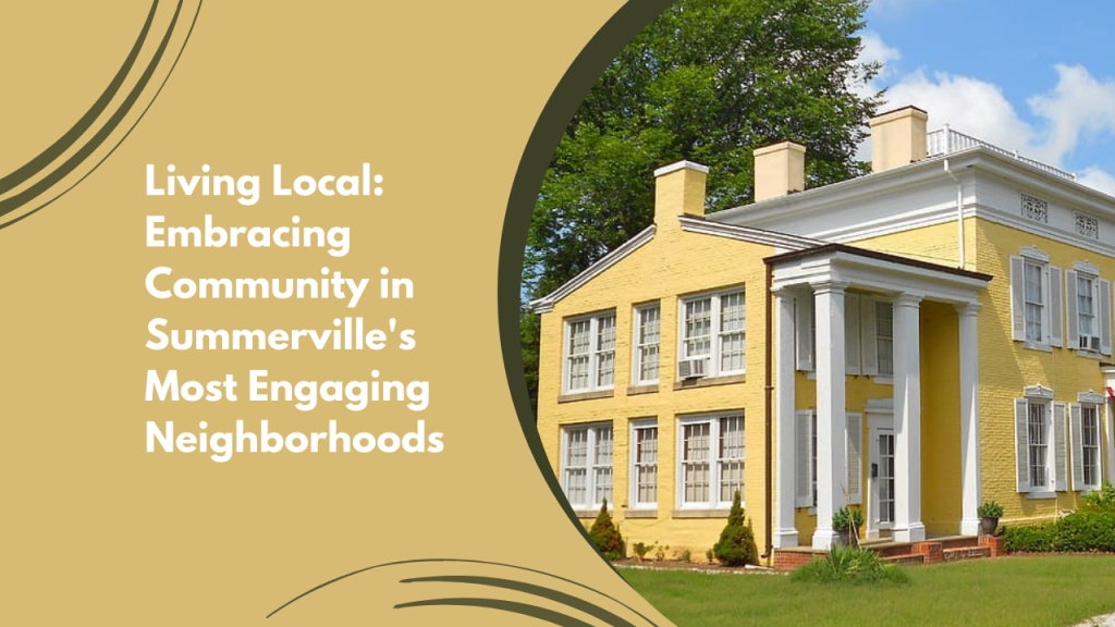 Living Local: Embracing Community in Summerville's Most Engaging Neighborhoods