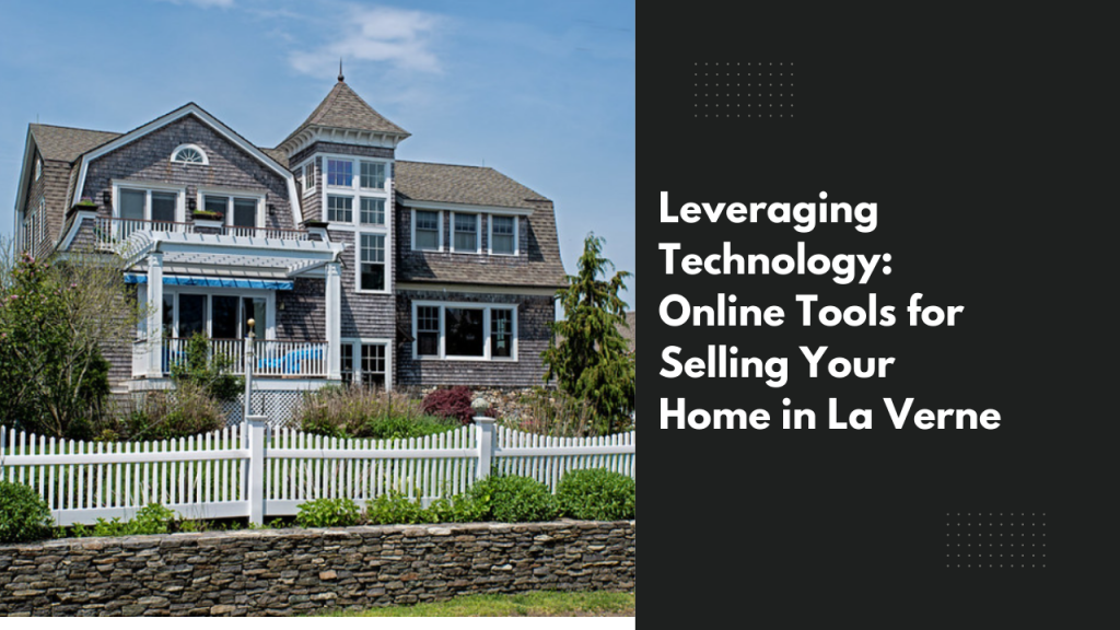 Leveraging Technology: Online Tools for Selling Your Home in La Verne
