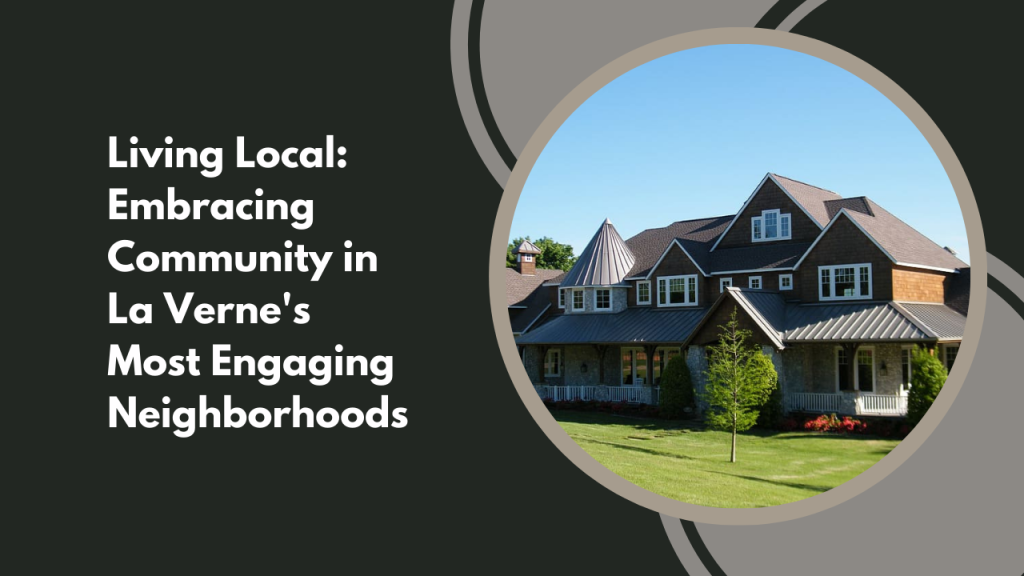 Living Local: Embracing Community in La Verne's Most Engaging Neighborhoods