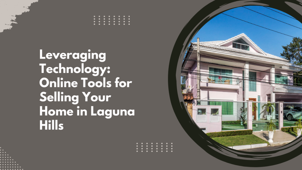 Leveraging Technology: Online Tools for Selling Your Home in Laguna Hills