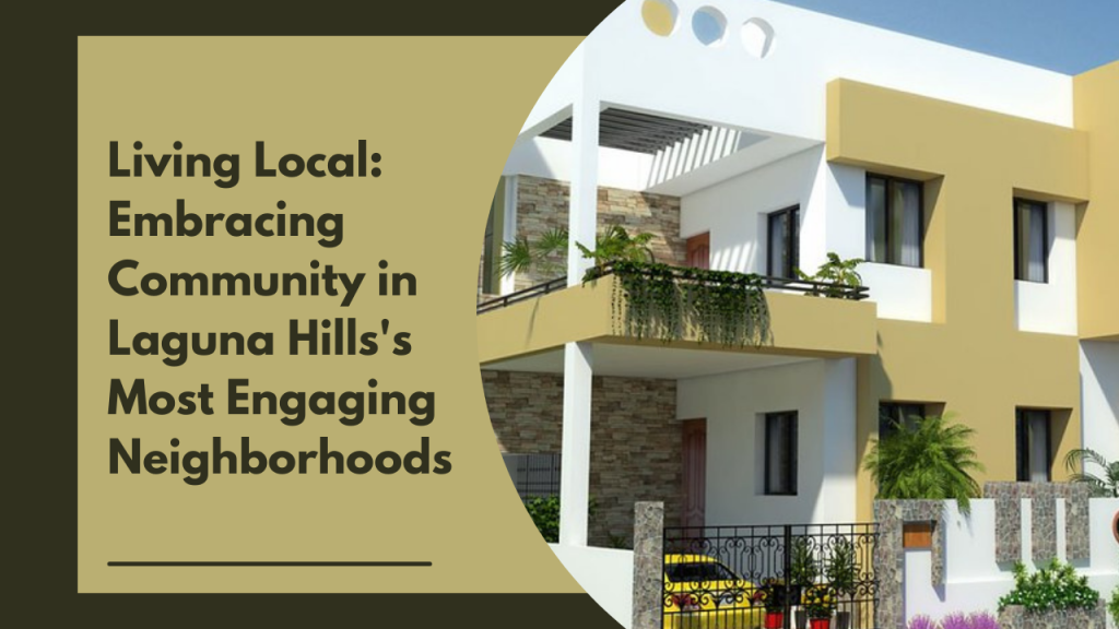 Living Local: Embracing Community in Laguna Hills's Most Engaging Neighborhoods