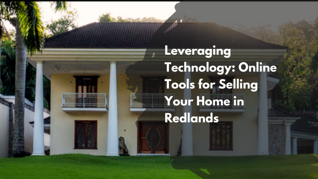 Leveraging Technology: Online Tools for Selling Your Home in Redlands