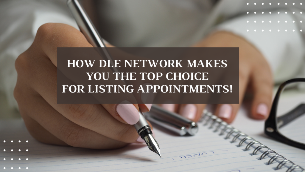 How DLE Network Makes You the Top Choice for Listing Appointments!