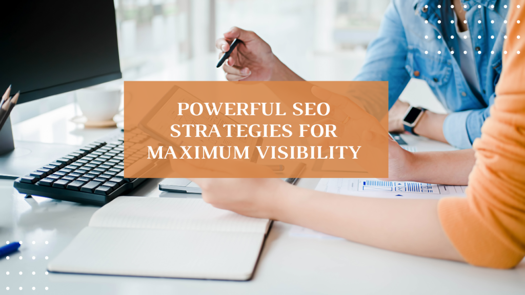 Powerful SEO Strategies for Maximum Visibility