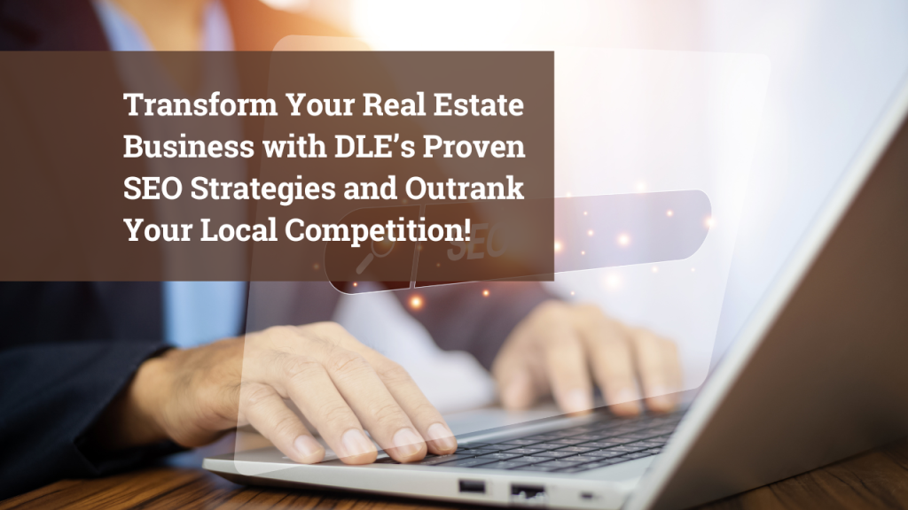 Transform Your Real Estate Business with DLE’s Proven SEO Strategies and Outrank Your Local Competition!