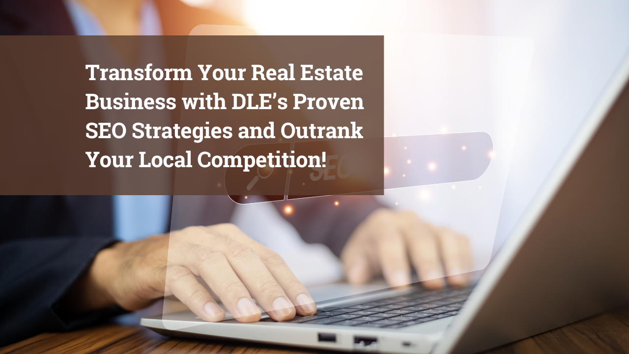 Transform Your Real Estate Business with DLE’s Proven SEO Strategies and Outrank Your Local Competition!