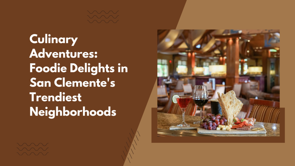 Culinary Adventures: Foodie Delights in San Clemente's Trendiest Neighborhoods