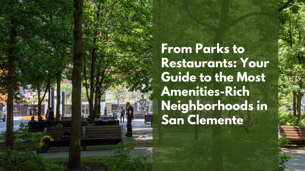 From Parks to Restaurants: Your Guide to the Most Amenities-Rich Neighborhoods in San Clemente
