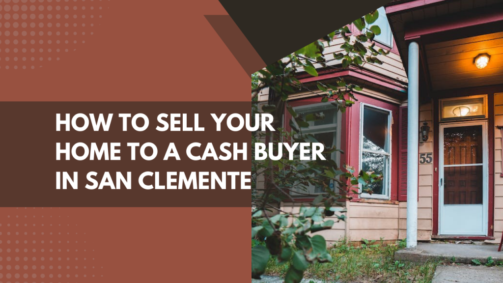 How to Sell Your Home to a Cash Buyer in San Clemente